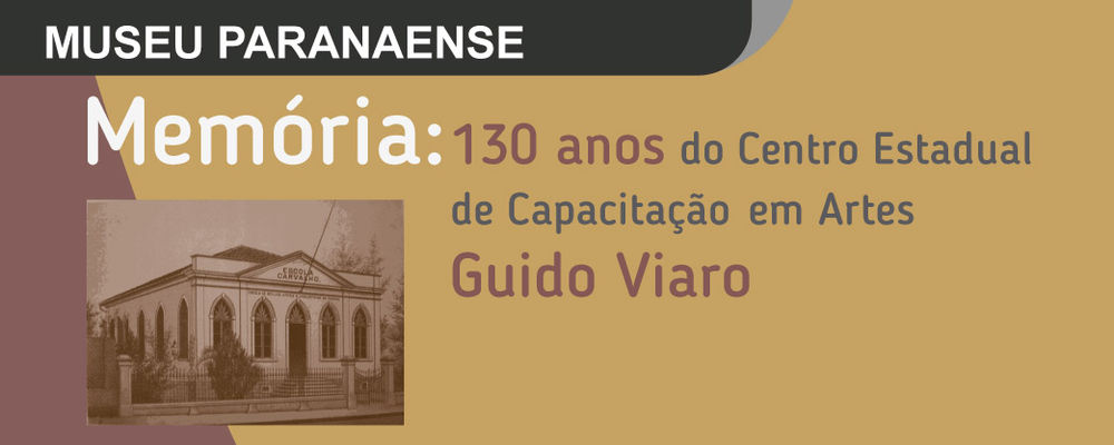 Memória: 130 anos do Centro Estadual de Capacitação em Artes Guido Viaro