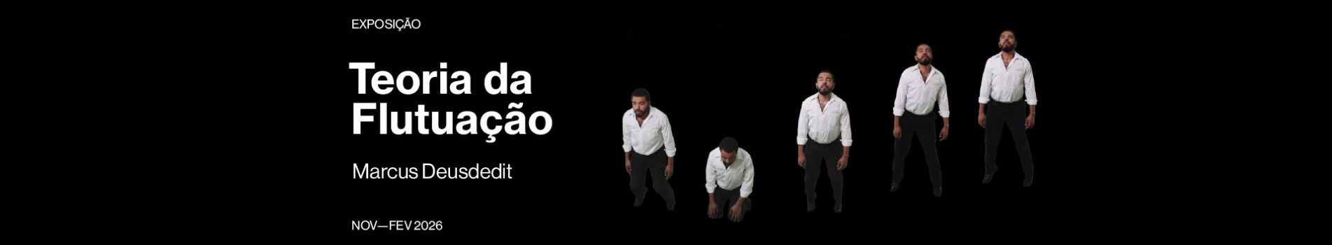 Teoria da flutuação, de Marcus Deusdedit. Novembro 2025 a Fevereiro de 2026.