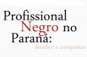 Debate Profissional Negro no Paraná: desafios e conquistas